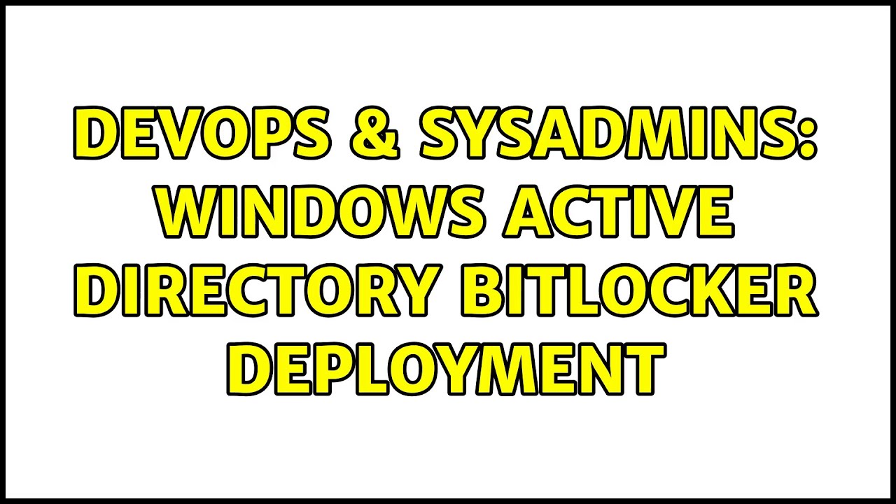 DevOps & SysAdmins: Windows Active Directory Bitlocker deployment (2 Solutions!!)