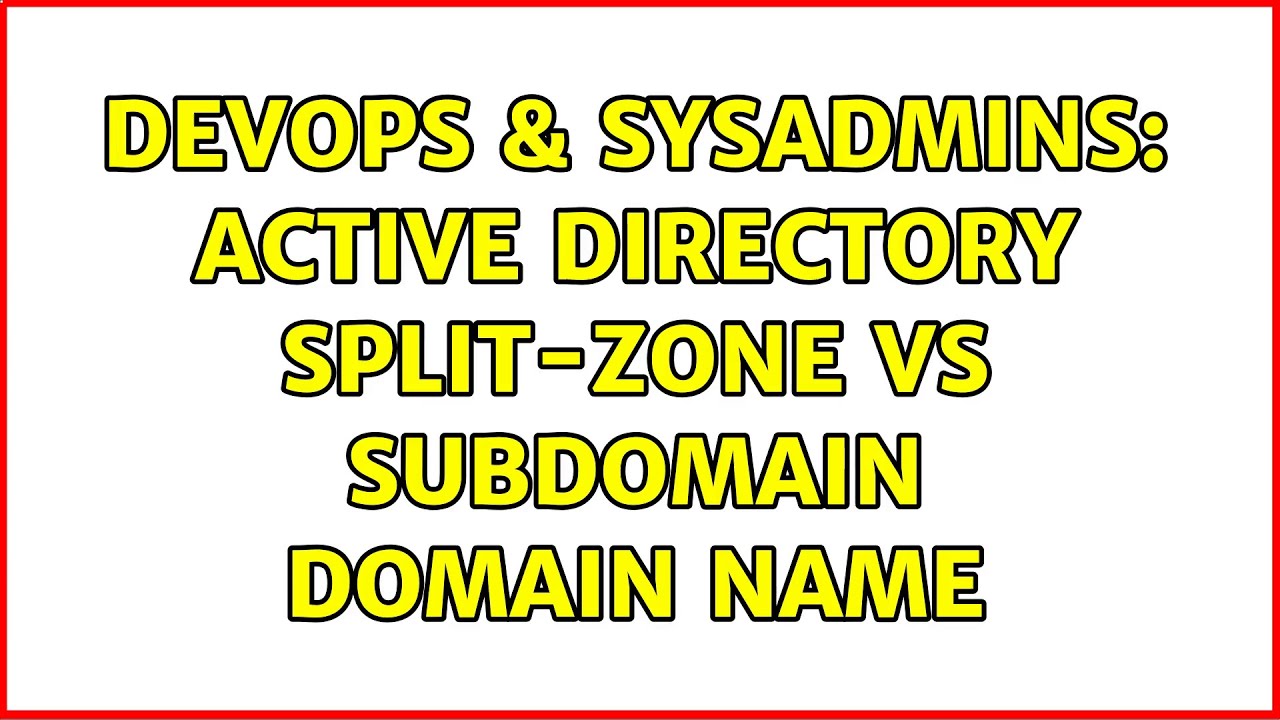 DevOps & SysAdmins: Active Directory Split-Zone vs SubDomain Domain Name